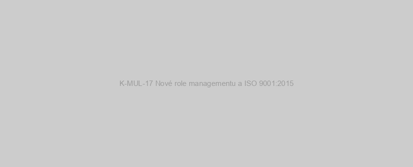K-MUL-17 Nové role managementu a ISO 9001:2015